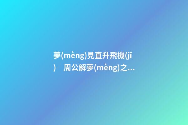 夢(mèng)見直升飛機(jī)　周公解夢(mèng)之夢(mèng)到直升飛機(jī)